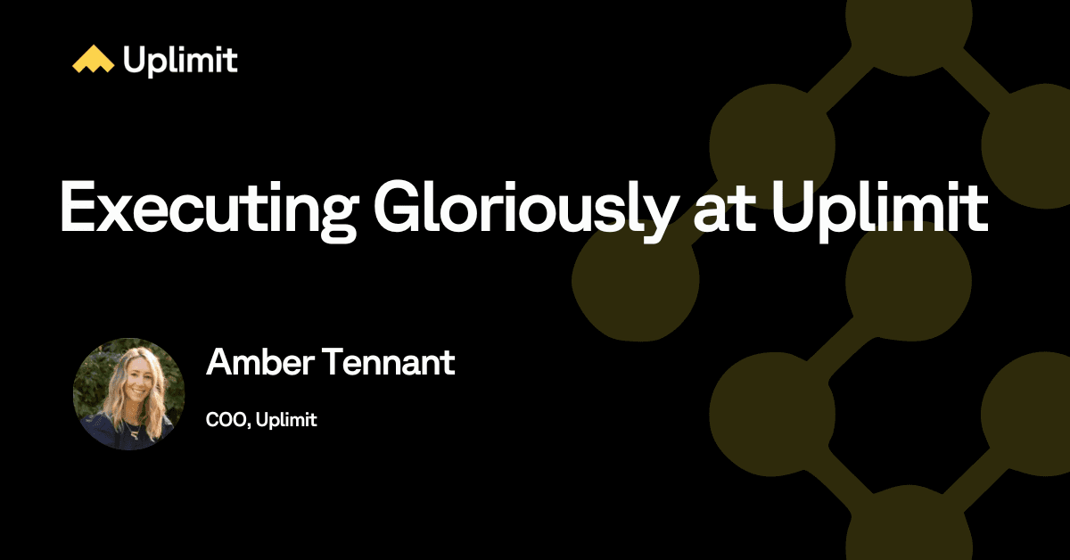 Executing Gloriously at Uplimit